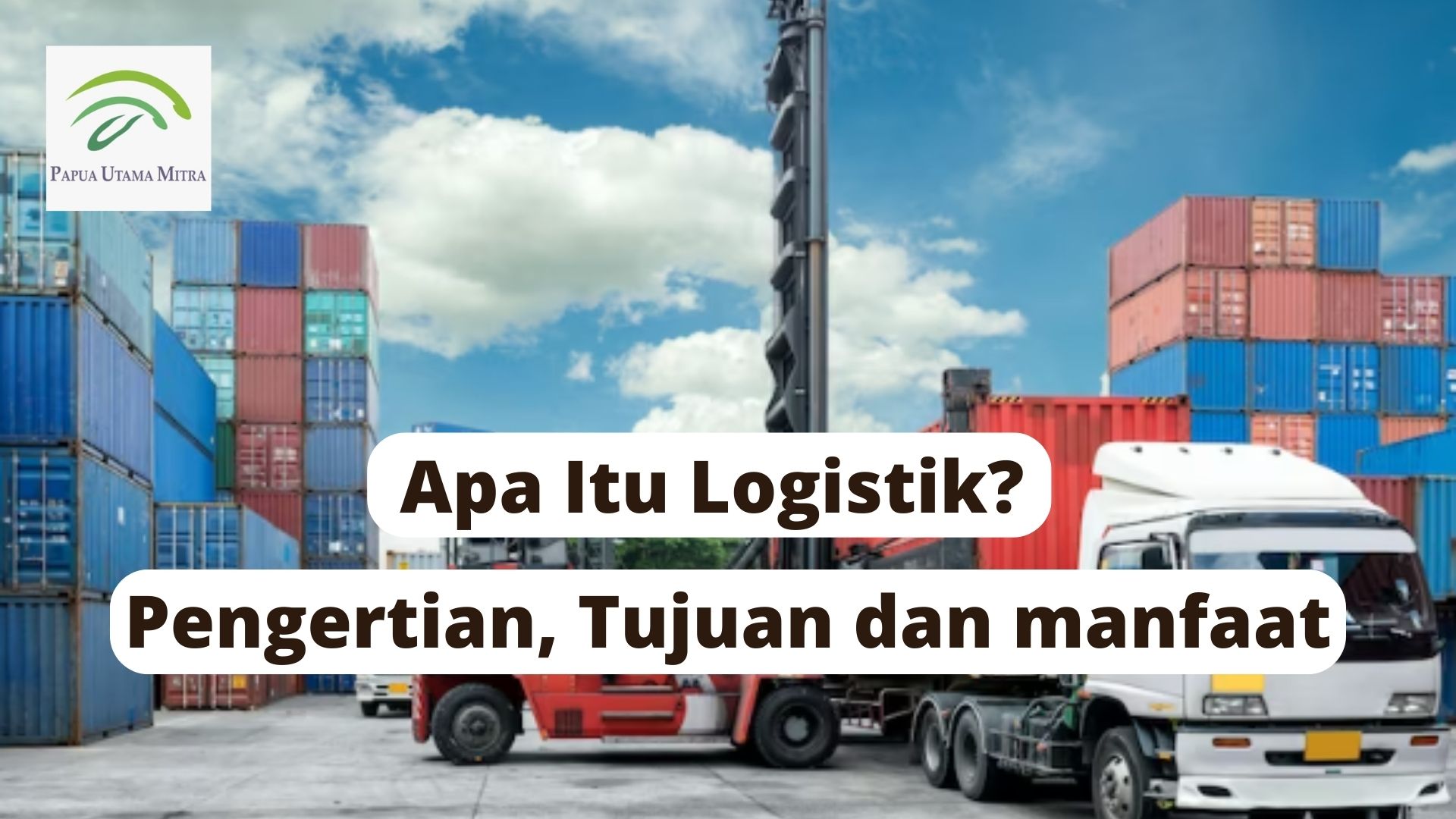Apa Itu Logistik? Pengertian, Tujuan dan Manfaat